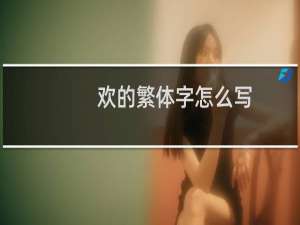 欢的繁体字怎么写