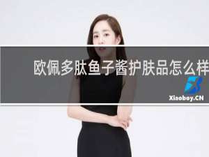 欧佩多肽鱼子酱护肤品怎么样