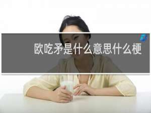 欧吃矛是什么意思什么梗