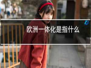 欧洲一体化是指什么