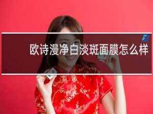 欧诗漫净白淡斑面膜怎么样