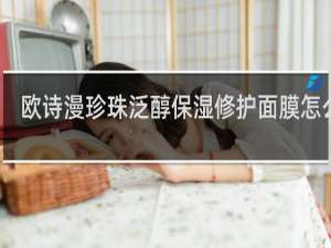 欧诗漫珍珠泛醇保湿修护面膜怎么样