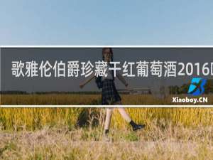 歌雅伦伯爵珍藏干红葡萄酒2016咋样