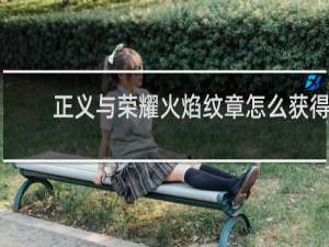 正义与荣耀火焰纹章怎么获得