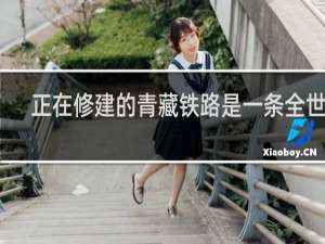 正在修建的青藏铁路是一条全世界