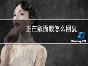 正在敷面膜怎么回复