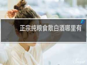 正宗纯粮食散白酒哪里有