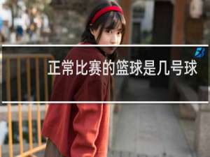 正常比赛的篮球是几号球