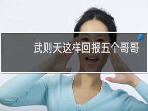 武则天这样回报五个哥哥的摧残