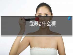 武器a什么梗
