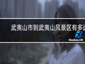 武夷山市到武夷山风景区有多远