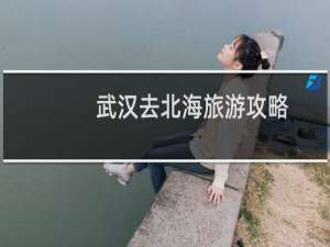 武汉去北海旅游攻略