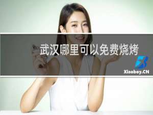 武汉哪里可以免费烧烤