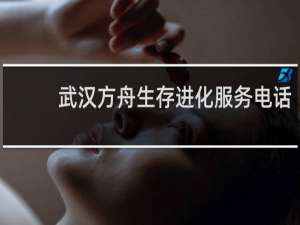 武汉方舟生存进化服务电话