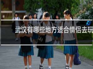 武汉有哪些地方适合情侣去玩