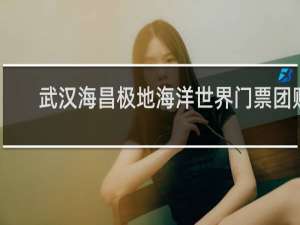 武汉海昌极地海洋世界门票团购
