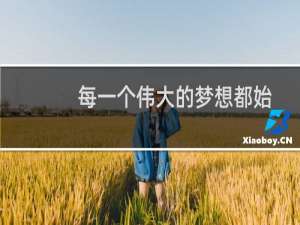 每一个伟大的梦想都始于一个梦想家