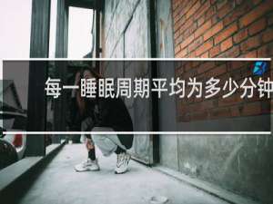 每一睡眠周期平均为多少分钟