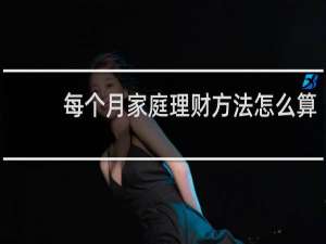 每个月家庭理财方法怎么算