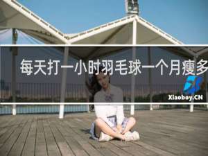 每天打一小时羽毛球一个月瘦多少