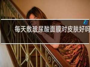 每天敷玻尿酸面膜对皮肤好吗