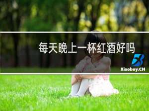 每天晚上一杯红酒好吗
