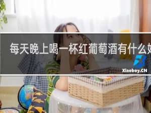 每天晚上喝一杯红葡萄酒有什么好处