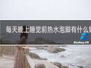 每天晚上睡觉前热水泡脚有什么好处