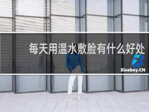 每天用温水敷脸有什么好处