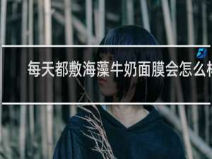 每天都敷海藻牛奶面膜会怎么样