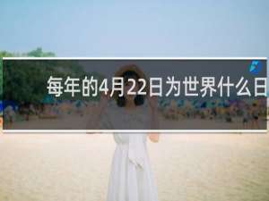 每年的4月22日为世界什么日