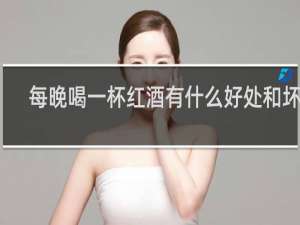 每晚喝一杯红酒有什么好处和坏处