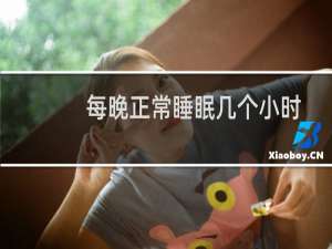 每晚正常睡眠几个小时