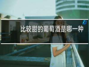 比较甜的葡萄酒是哪一种
