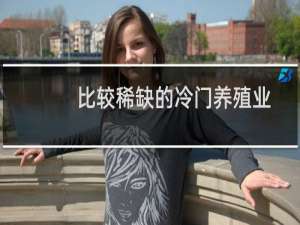 比较稀缺的冷门养殖业