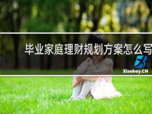 毕业家庭理财规划方案怎么写