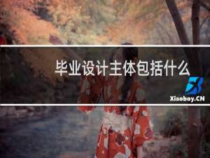 毕业设计主体包括什么