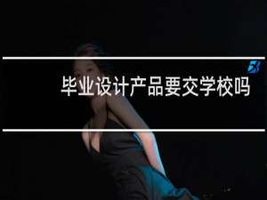 毕业设计产品要交学校吗