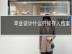 毕业设计什么时候存入档案
