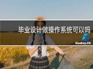 毕业设计做操作系统可以吗