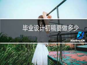 毕业设计初稿要做多少