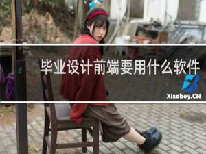 毕业设计前端要用什么软件