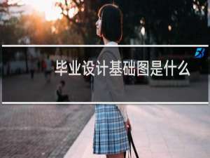 毕业设计基础图是什么