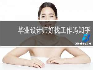 毕业设计师好找工作吗知乎