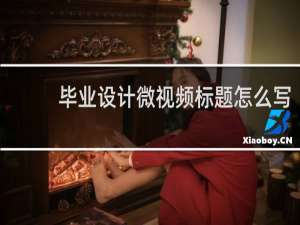 毕业设计微视频标题怎么写