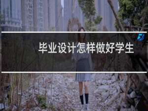 毕业设计怎样做好学生
