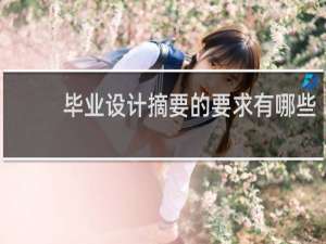 毕业设计摘要的要求有哪些