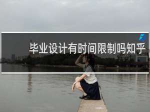 毕业设计有时间限制吗知乎