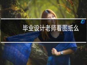 毕业设计老师看图纸么
