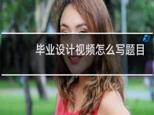毕业设计视频怎么写题目
